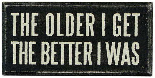 Primitives Box Sign - The Older I Get The Better I Was