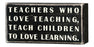 Primitives Box Sign - Teachers Who Love Teaching