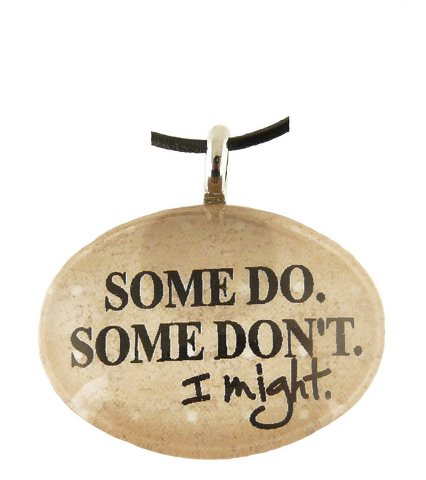 Some Do Some Don't Pendant